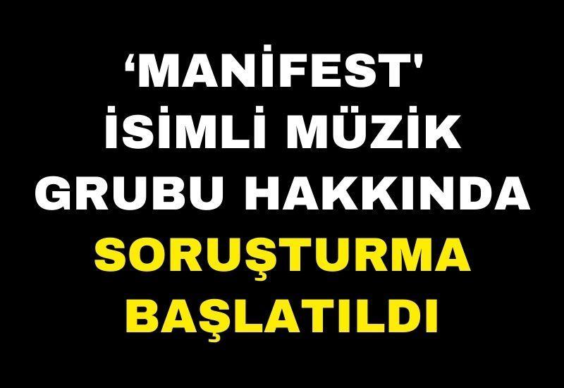 ‘Manifest' isimli müzik grubu hakkında soruşturma başlatıldı