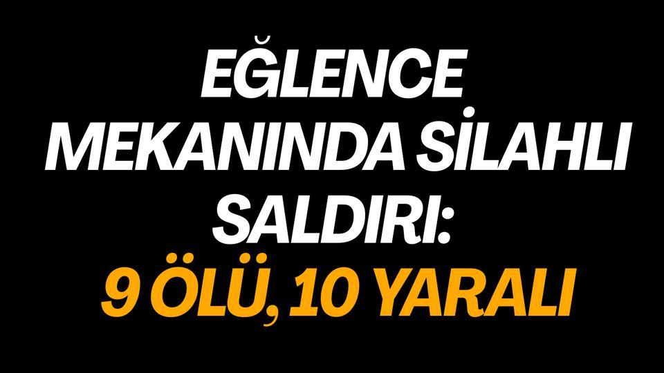 Eğlence mekanında silahlı saldırı: 9 ölü, 10 yaralı
