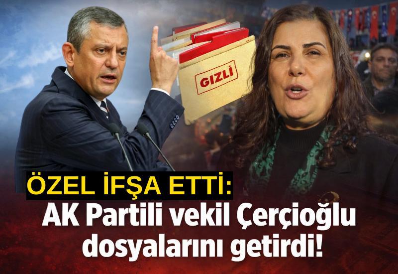 Özel ifşa etti: AK Partili vekil Çerçioğlu dosyalarını getirdi!