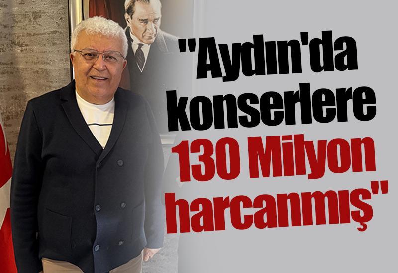 "Aydın'da konserlere 130 Milyon harcanmış"