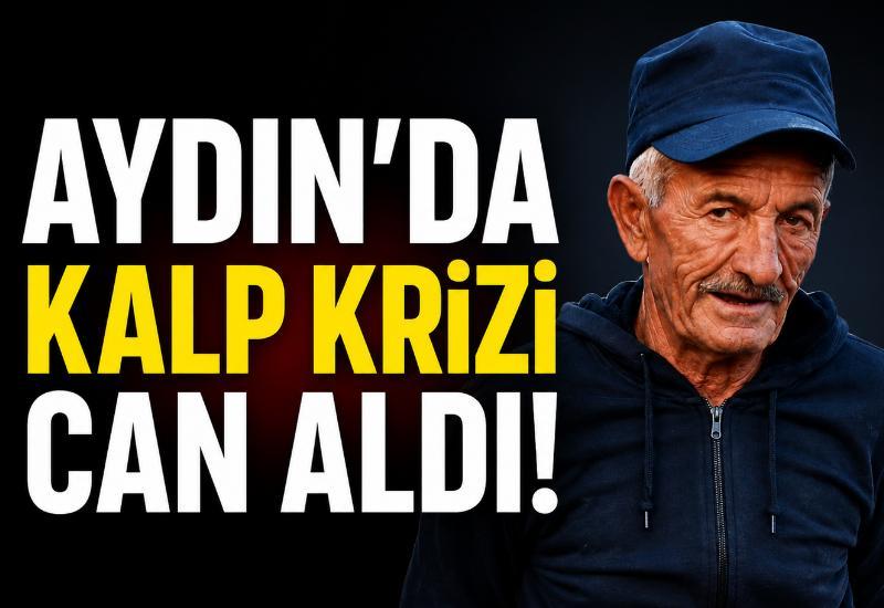 Aydın'da kalp krizi can aldı!
