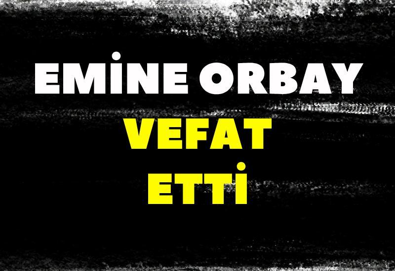 Emine Orbay vefat etti