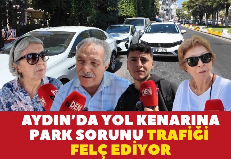 Aydın’da yol kenarına park sorunu trafiği felç ediyor