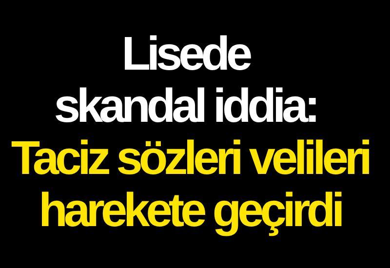 Lisede skandal iddia: Taciz sözleri velileri harekete geçirdi