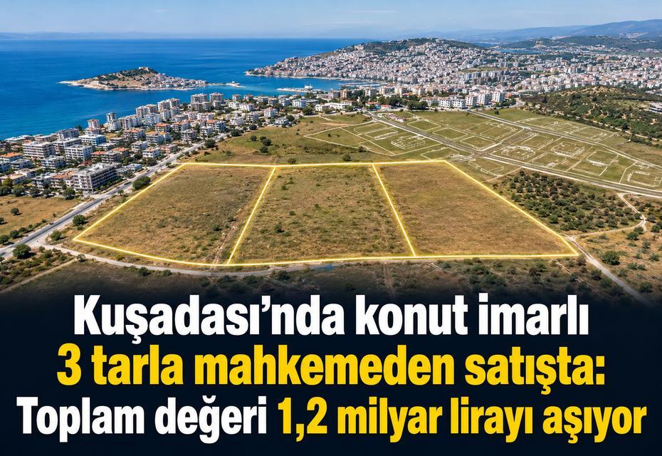 Kuşadası’nda konut imarlı 3 tarla mahkemeden satışta: Toplam değeri 1,2 milyar lirayı aşıyor