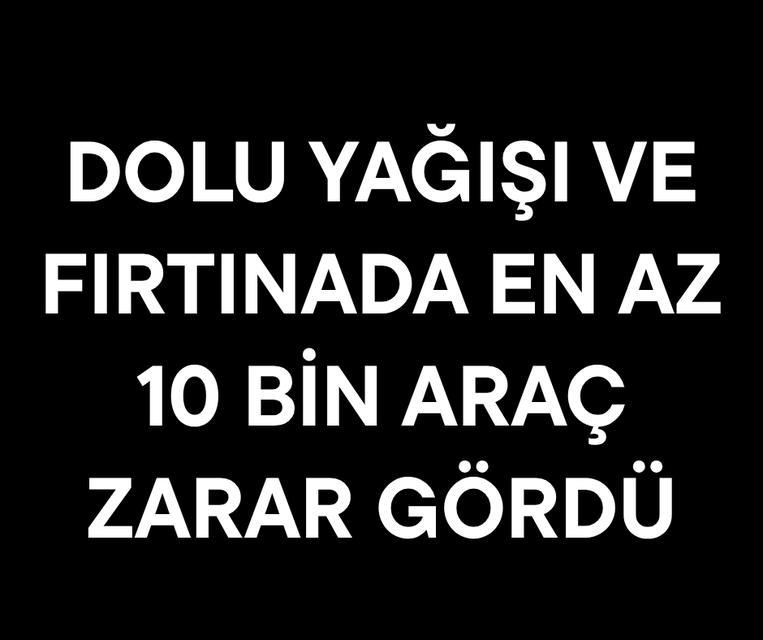 Dolu yağışı ve fırtınada en az 10 bin araç zarar gördü