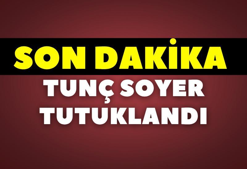 SON DAKİKA Tunç Soyer tutuklandı