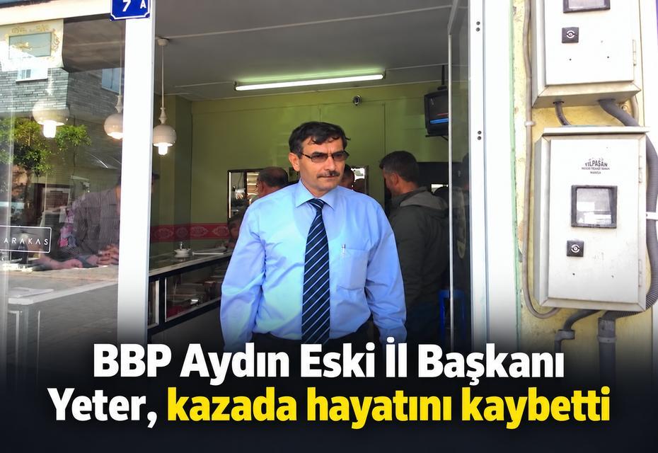 BBP Aydın Eski İl Başkanı Yeter, kazada hayatını kaybetti