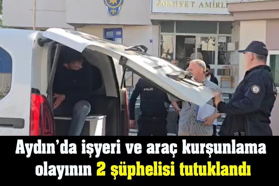 Aydın’da işyeri ve araç kurşunlama olayının 2 şüphelisi tutuklandı