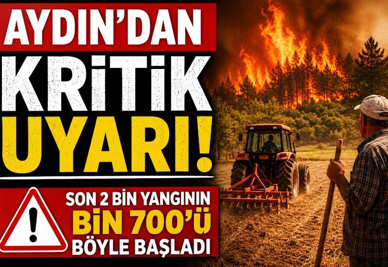 Aydın'dan kritik uyarı! Son 2 bin yangının bin 700'ü böyle başladı