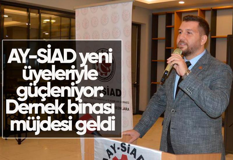 AY-SİAD yeni üyeleriyle güçleniyor: Dernek binası müjdesi geldi