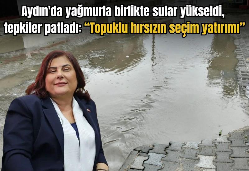 Aydın'da yağmurla birlikte sular yükseldi, tepkiler patladı: “Topuklu hırsızın seçim yatırımı”