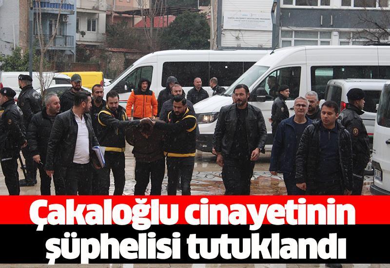 Çakaloğlu cinayetinin şüphelisi tutuklandı