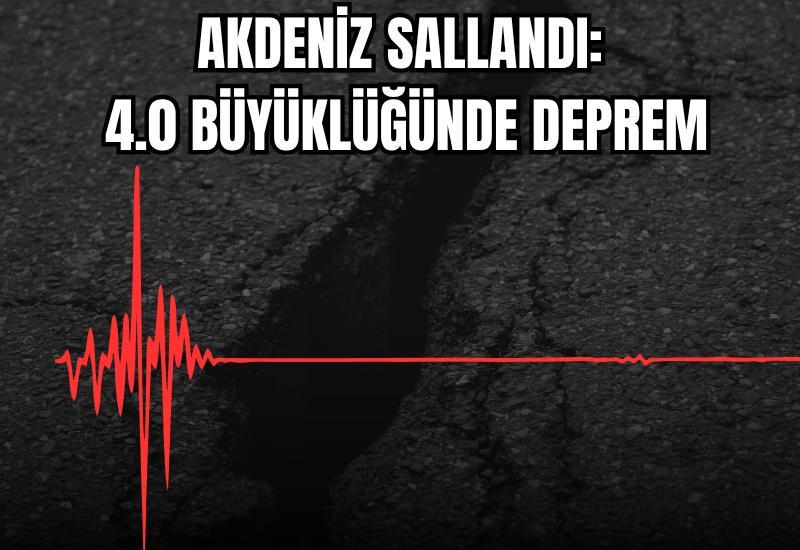 Akdeniz sallandı: 4.0 büyüklüğünde deprem