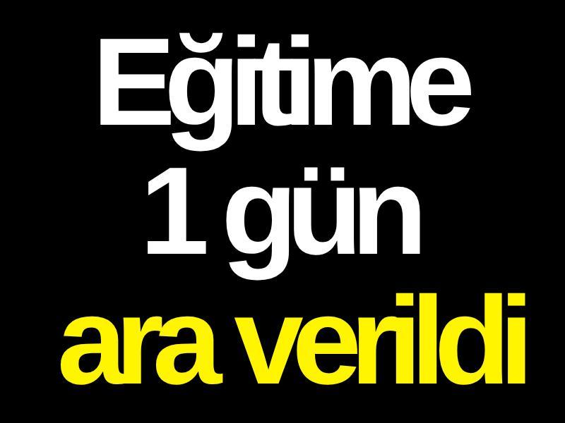 Eğitime 1 gün ara verildi