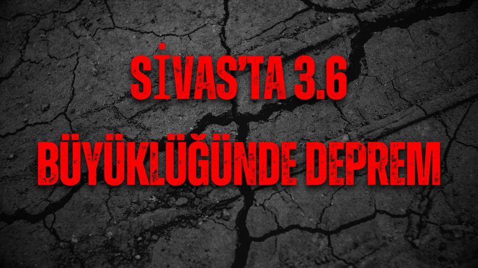 Sivas’ta 3.6 büyüklüğünde deprem