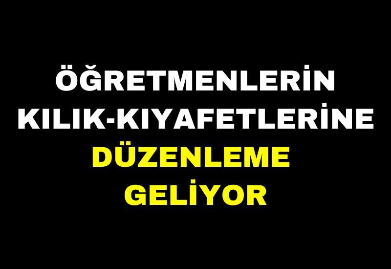 Öğretmenlerin kılık-kıyafetlerine düzenleme geliyor