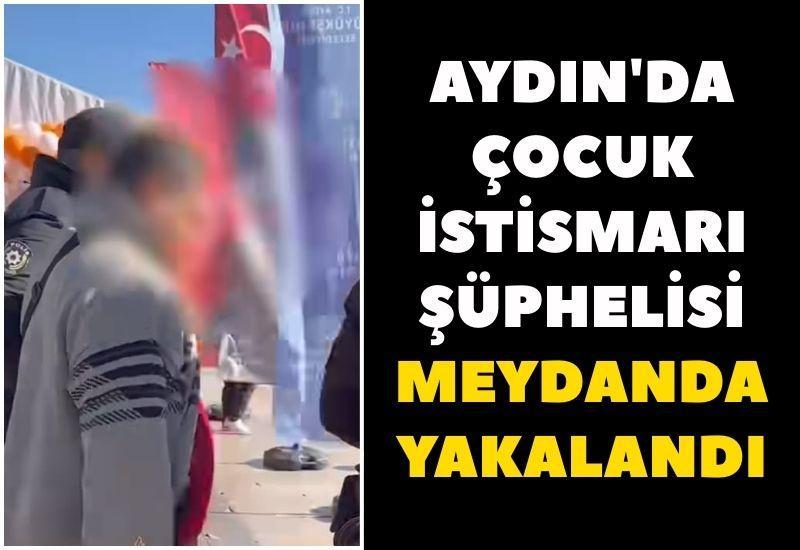 Aydın'da çocuk istismarı şüphelisi meydanda yakalandı
