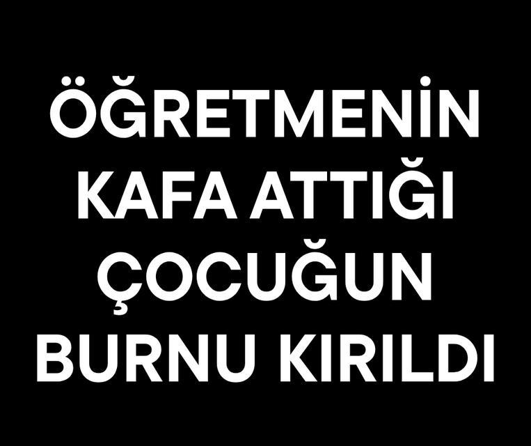 Öğretmenin kafa attığı çocuğun burnu kırıldı