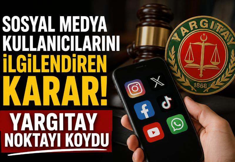 Sosyal medya kullanıcılarını ilgilendiren karar! Yargıtay noktayı koydu