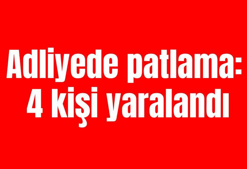 Adliyede patlama: 4 kişi yaralandı