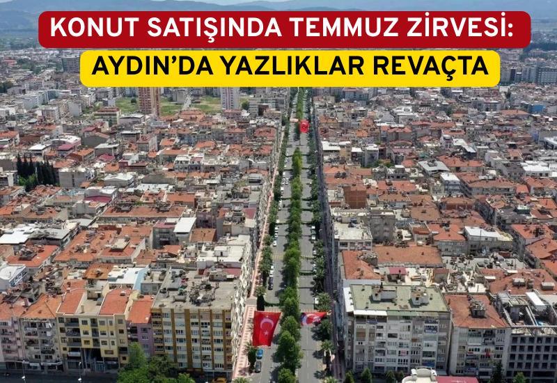 Konut satışında temmuz zirvesi: Aydın’da yazlıklar revaçta
