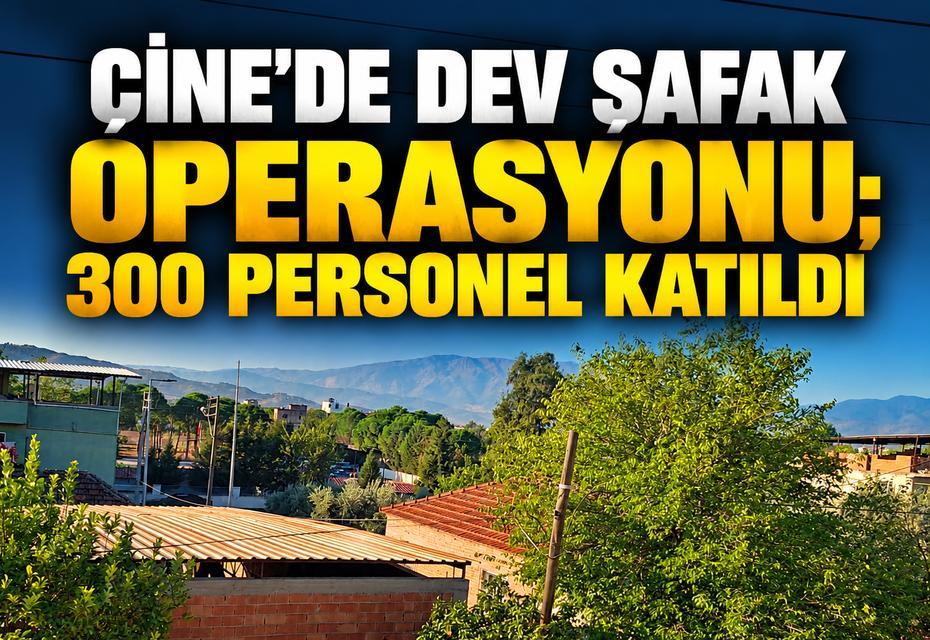 Çine’de dev şafak operasyonu; 300 personel katıldı