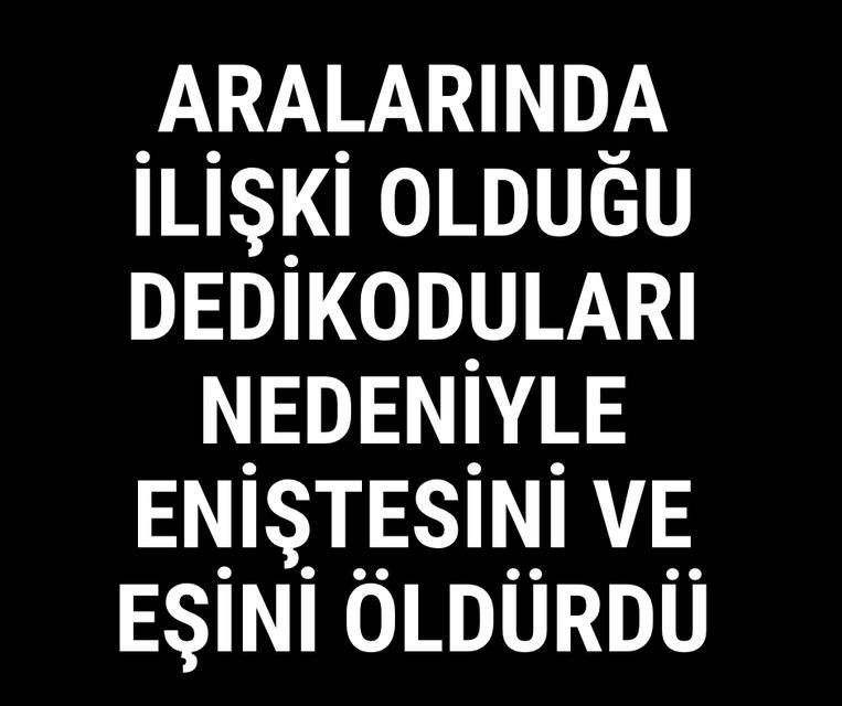 Aralarında ilişki olduğu dedikoduları nedeniyle eniştesini ve eşini öldürdü