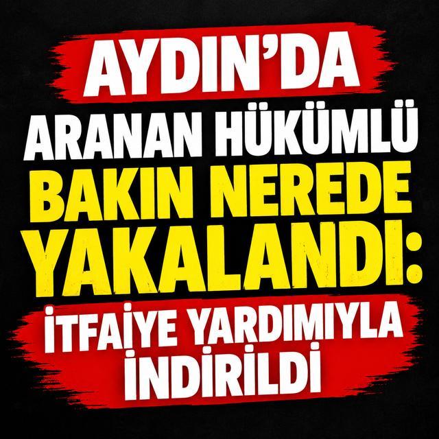 Aydın’da aranan hükümlü bakın nerede yakalandı