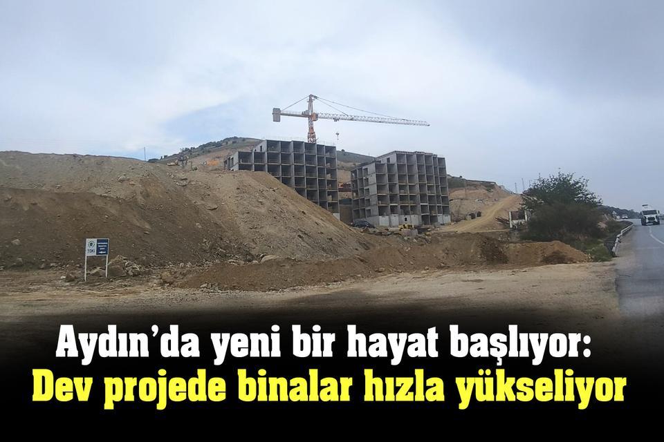 Aydın’da yeni bir hayat başlıyor: Dev projede binalar hızla yükseliyor