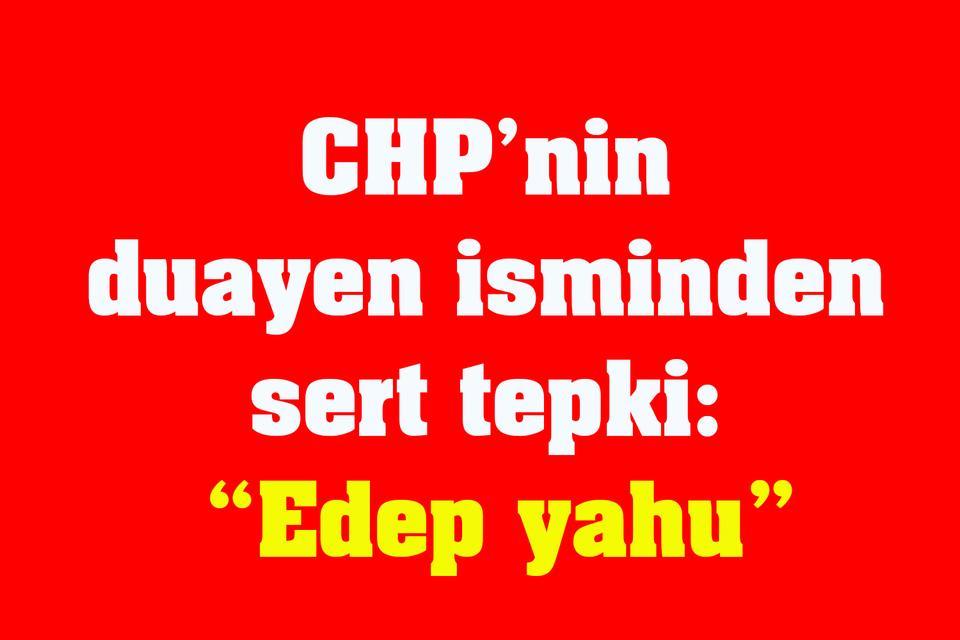 CHP’nin duayen isminden sert tepki: “Edep yahu”
