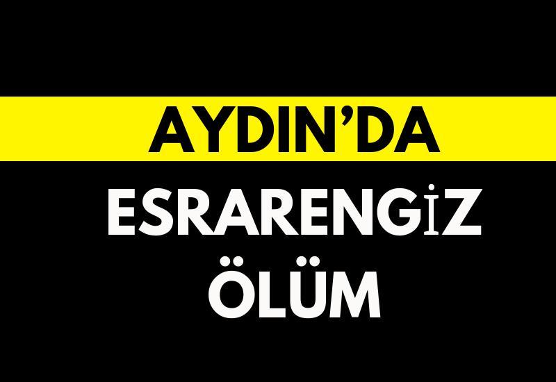Aydın’da esrarengiz ölüm