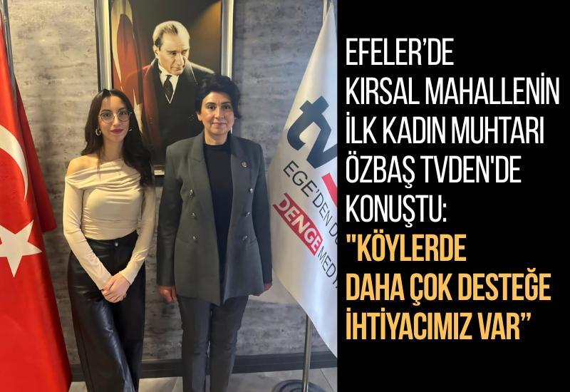 Efeler'de kırsal mahallenin ilk kadın Muhtarı Özbaş tvDEN'de konuştu: "Köylerde daha çok desteğe ihtiyacımız var"