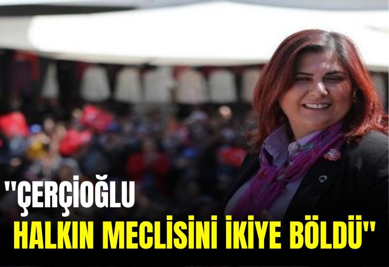 "Çerçioğlu halkın meclisini ikiye böldü"