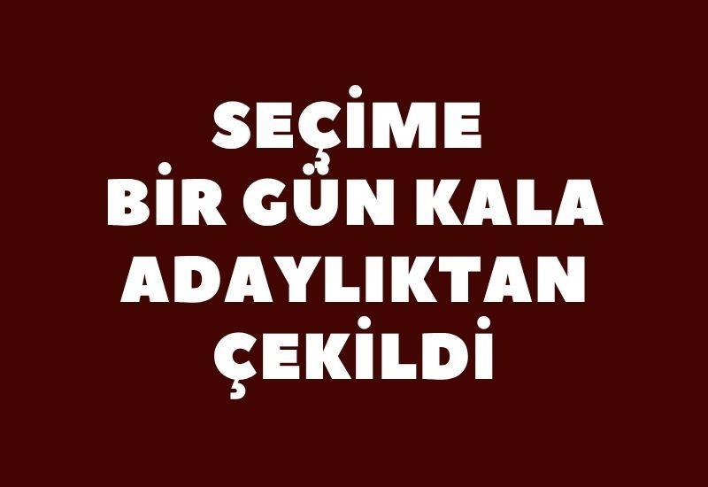 Seçime bir gün kala adaylıktan çekildi