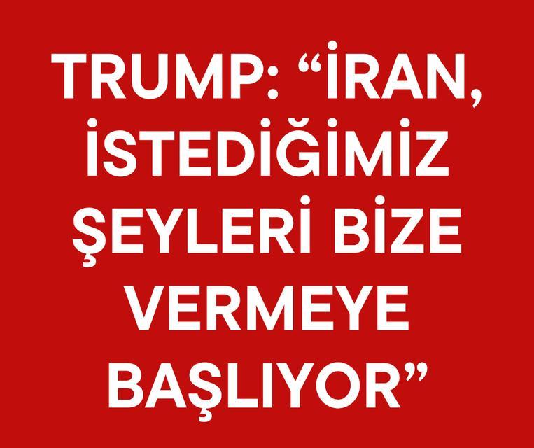 Trump: "İran, istediğimiz şeyleri bize vermeye başlıyor"