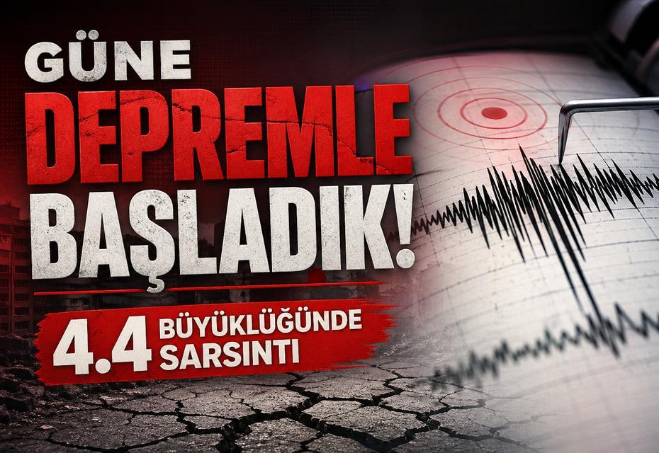 Güne depremle başladık! 4.4 büyüklüğünde sarsıntı