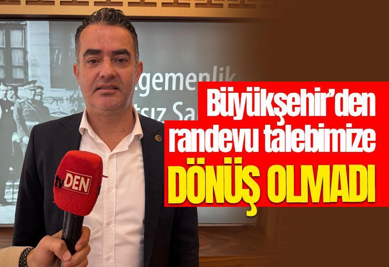 Arıcı: Büyükşehir’den randevu talebimize dönüş olmadı