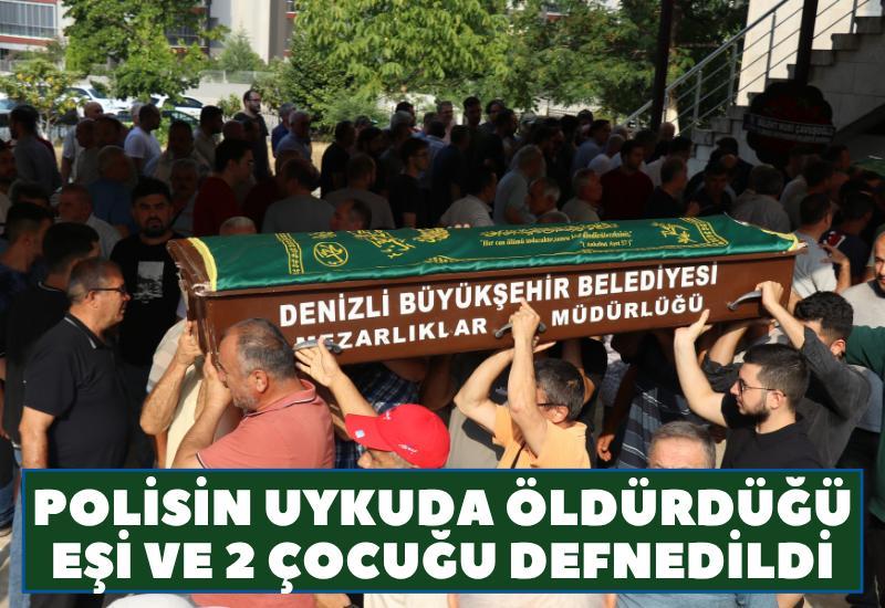 Polisin uykuda öldürdüğü eşi ve 2 çocuğu defnedildi