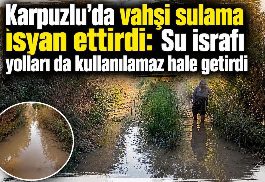 Karpuzlu’da vahşi sulama isyan ettirdi