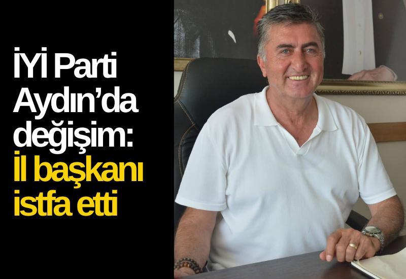 İYİ Parti Aydın’da değişim: İl başkanı istifa etti, yeni isim belli oldu
