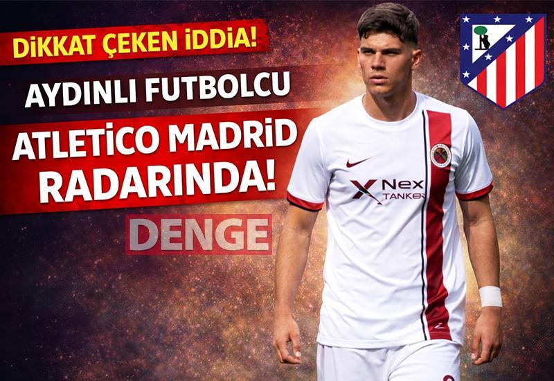 Aydınlı futbolcu Atletico Madrid radarında!
