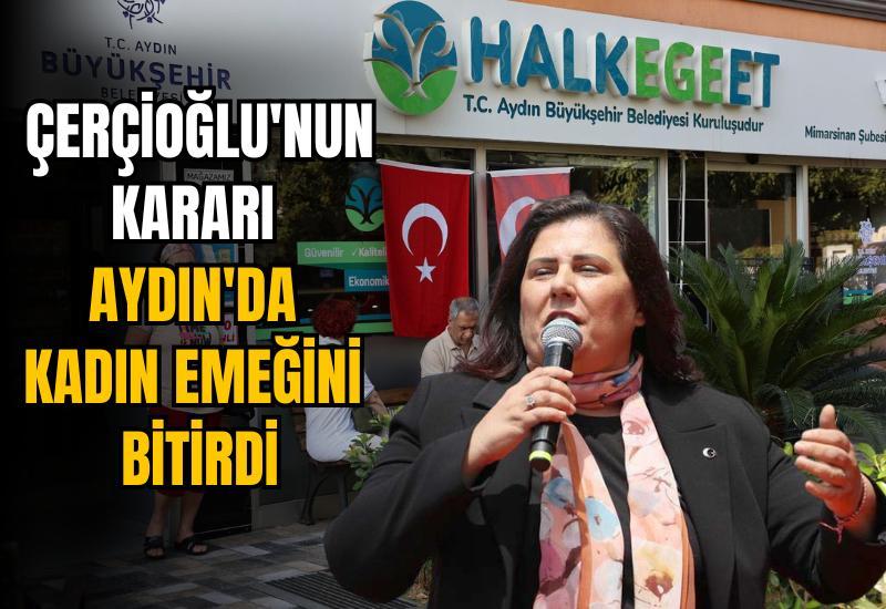 Çerçioğlu'nun kararı Aydın'da kadın emeğini bitirdi