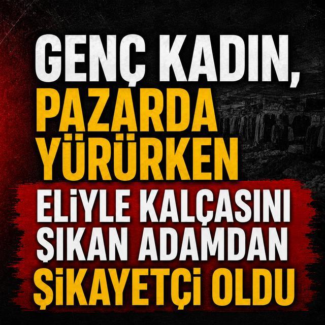 Genç kadın, pazarda yürürken eliyle kalçasını sıkan adamdan şikayetçi oldu