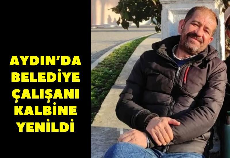 Aydın'da belediye çalışanı kalbine yenildi