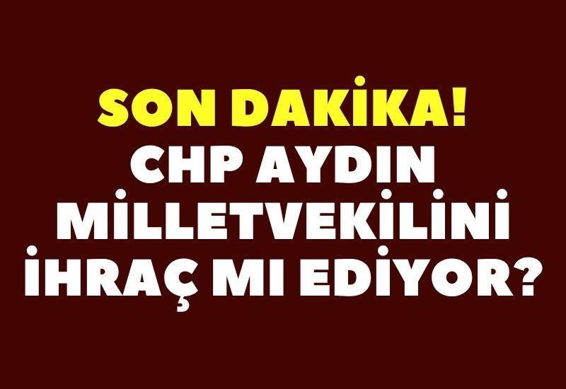 CHP Aydın Milletvekilini ihraç mı ediyor?
