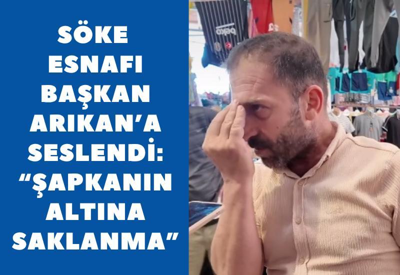 Söke esnafı Başkan Arıkan'a seslendi: "Şapkanın altına saklanma"