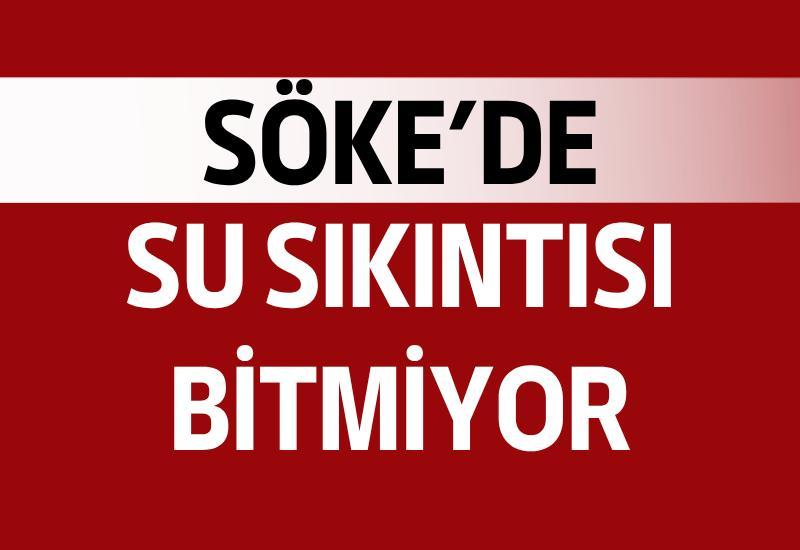 Söke'de su sıkıntısı bitmiyor