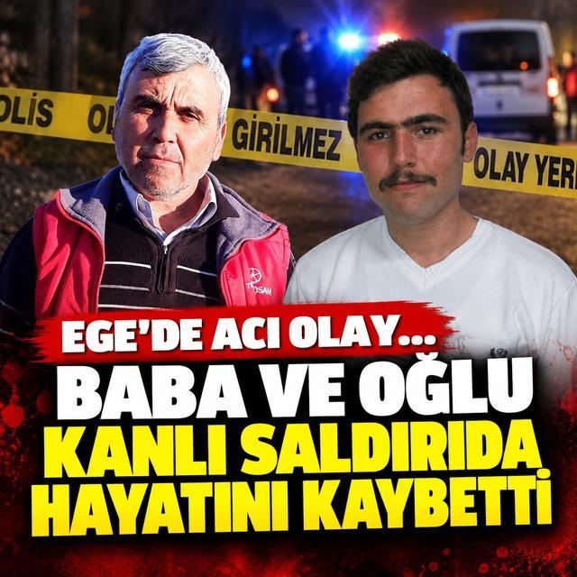 Ege'de acı olay... Baba ve oğlu kanlı saldırıda hayatını kaybetti