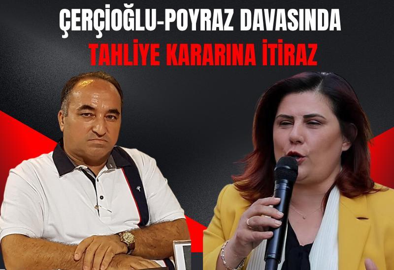 Çerçioğlu-Poyraz davasında tahliye kararına itiraz